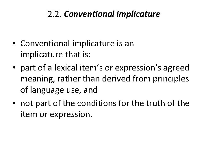 2. 2. Conventional implicature • Conventional implicature is an implicature that is: • part