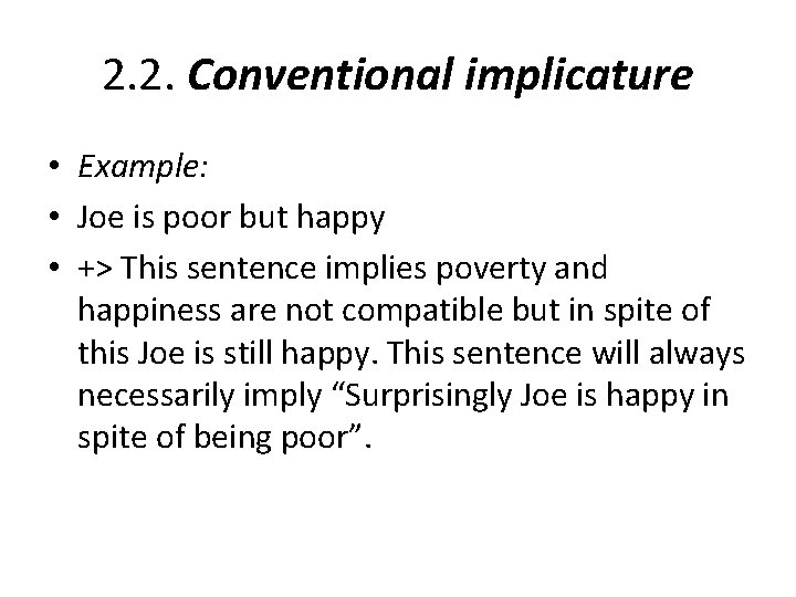 2. 2. Conventional implicature • Example: • Joe is poor but happy • +>