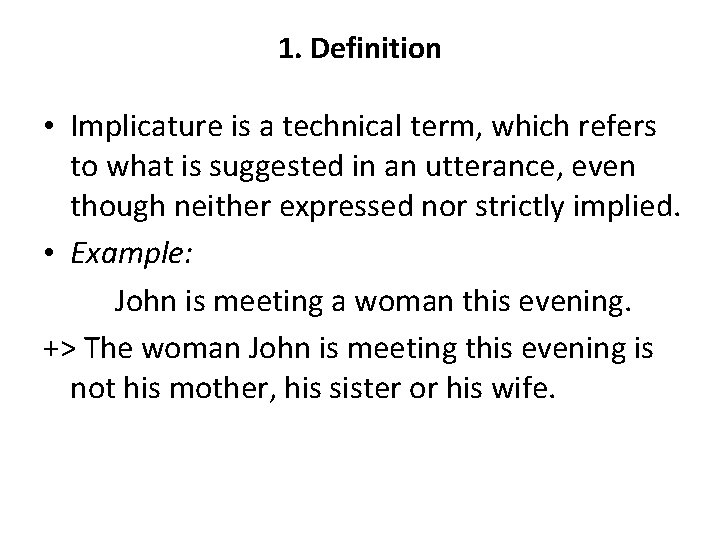 1. Definition • Implicature is a technical term, which refers to what is suggested