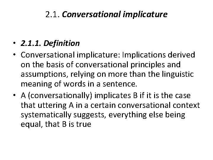 2. 1. Conversational implicature • 2. 1. 1. Definition • Conversational implicature: Implications derived