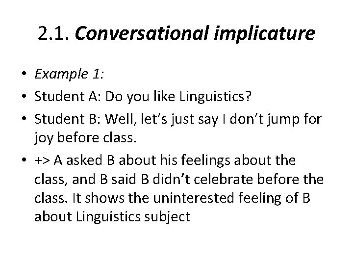 2. 1. Conversational implicature • Example 1: • Student A: Do you like Linguistics?