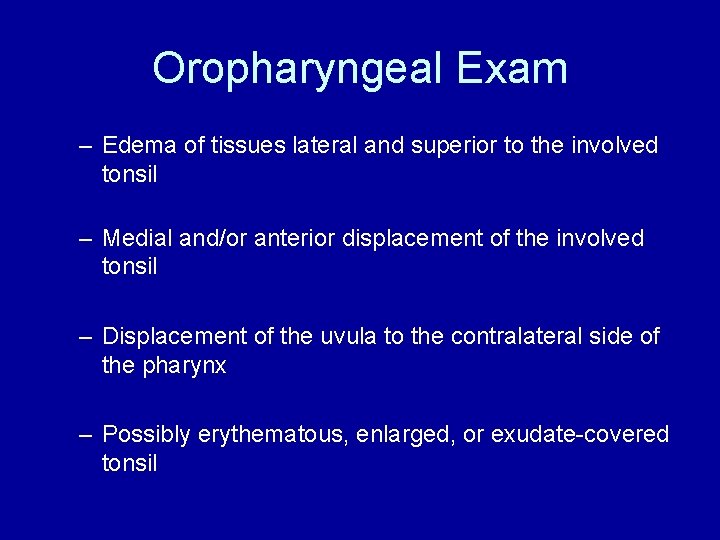 Oropharyngeal Exam – Edema of tissues lateral and superior to the involved tonsil –
