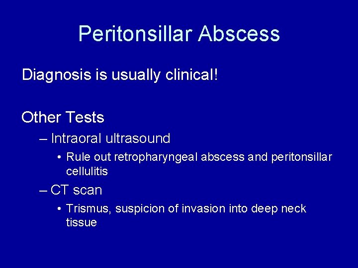 Peritonsillar Abscess Diagnosis is usually clinical! Other Tests – Intraoral ultrasound • Rule out
