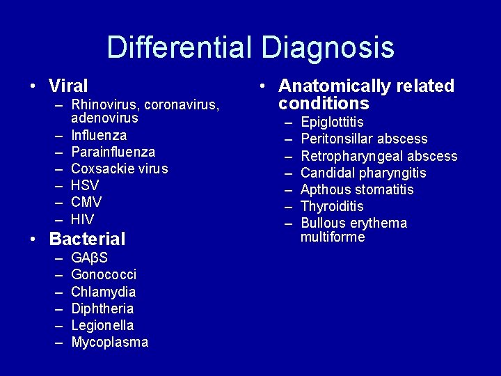 Differential Diagnosis • Viral – Rhinovirus, coronavirus, adenovirus – Influenza – Parainfluenza – Coxsackie
