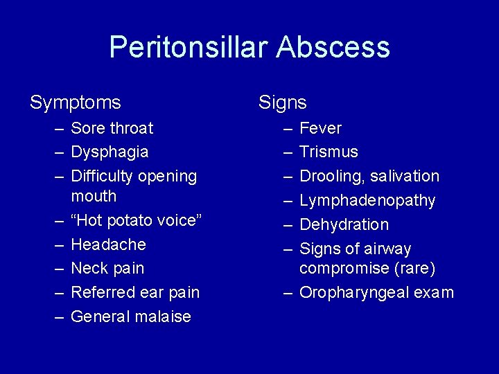 Peritonsillar Abscess Symptoms – Sore throat – Dysphagia – Difficulty opening mouth – “Hot