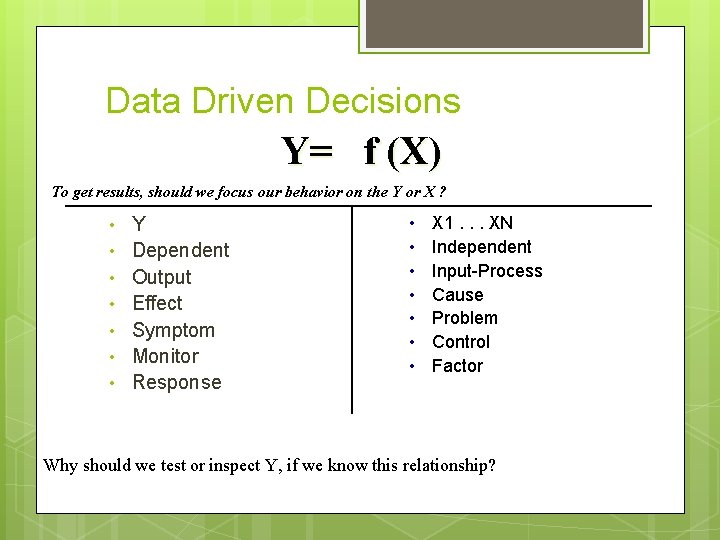 Data Driven Decisions Y= f (X) To get results, should we focus our behavior