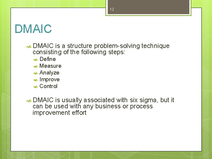 12 DMAIC is a structure problem-solving technique consisting of the following steps: Define Measure