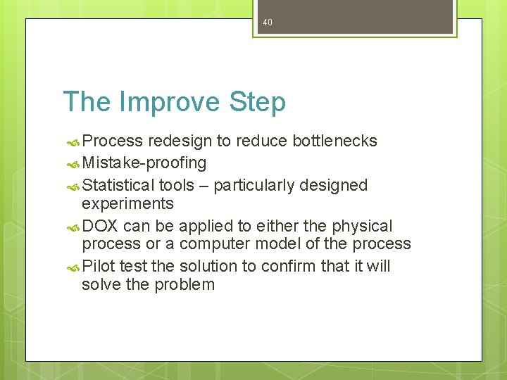 40 The Improve Step Process redesign to reduce bottlenecks Mistake-proofing Statistical tools – particularly