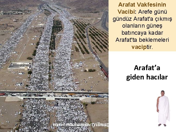 Arafat Vakfesinin Vacibi: Vacibi Arefe günü gündüz Arafat'a çıkmış olanların güneş batıncaya kadar Arafat'ta