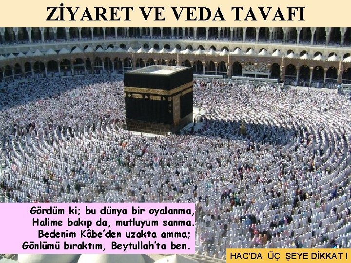 ZİYARET VE VEDA TAVAFI Gördüm ki; bu dünya bir oyalanma, Halime bakıp da, mutluyum