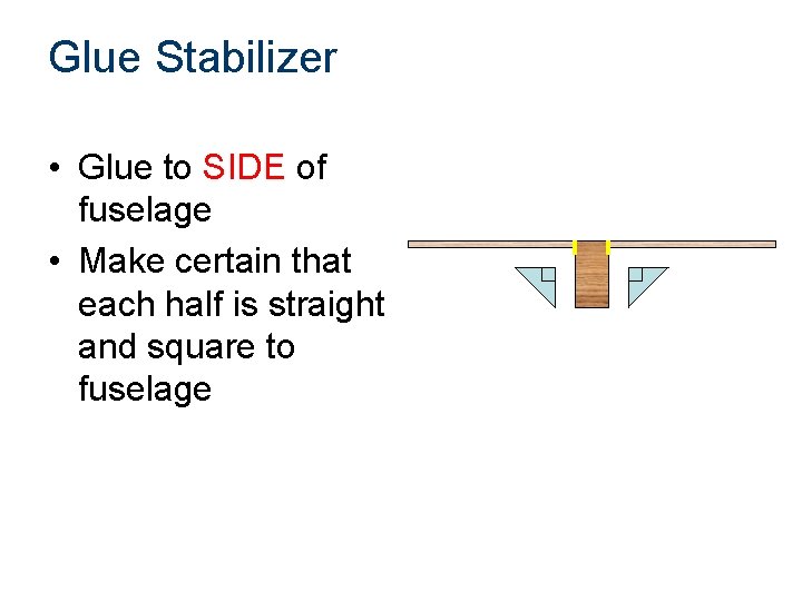 Glue Stabilizer • Glue to SIDE of fuselage • Make certain that each half
