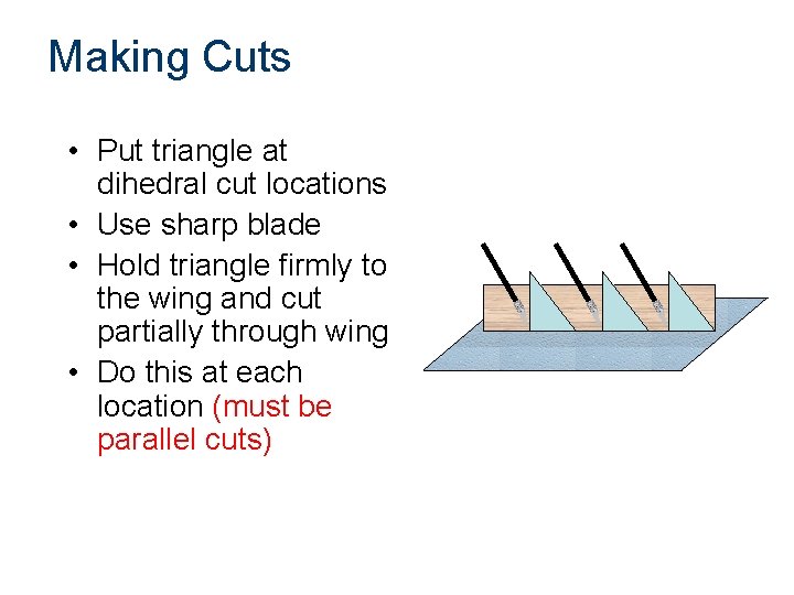 Making Cuts • Put triangle at dihedral cut locations • Use sharp blade •