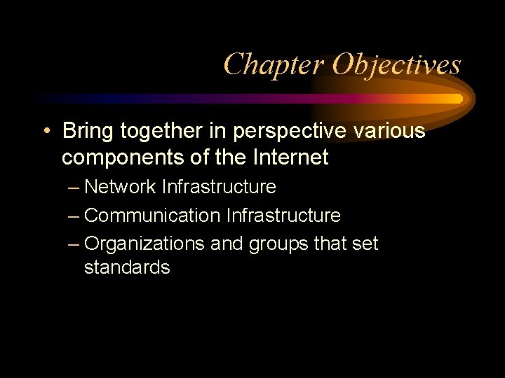 Chapter Objectives • Bring together in perspective various components of the Internet – Network