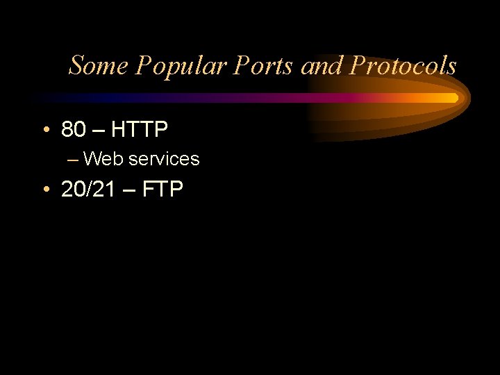 Some Popular Ports and Protocols • 80 – HTTP – Web services • 20/21