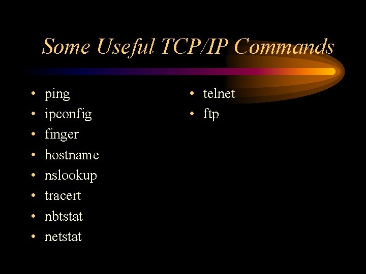 Some Useful TCP/IP Commands • • ping ipconfig finger hostname nslookup tracert nbtstat netstat