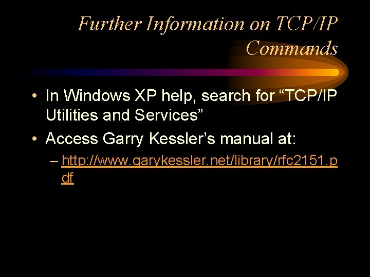 Further Information on TCP/IP Commands • In Windows XP help, search for “TCP/IP Utilities