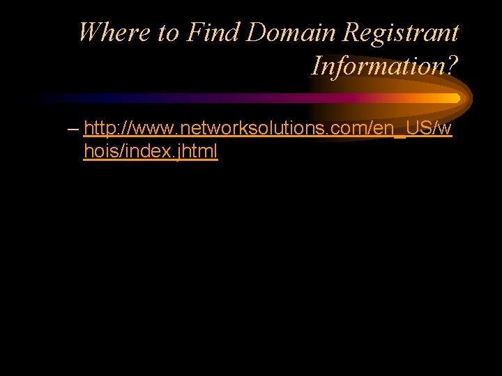 Where to Find Domain Registrant Information? – http: //www. networksolutions. com/en_US/w hois/index. jhtml 