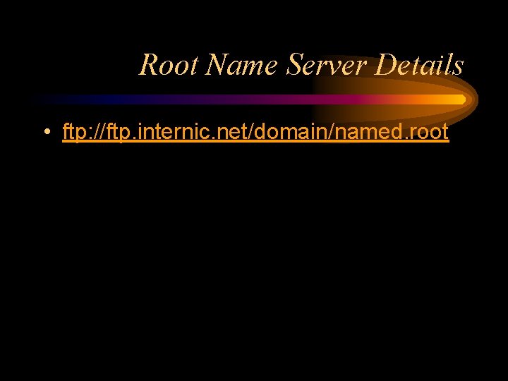 Root Name Server Details • ftp: //ftp. internic. net/domain/named. root 