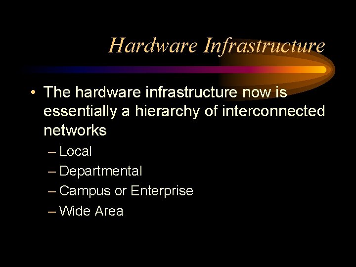 Hardware Infrastructure • The hardware infrastructure now is essentially a hierarchy of interconnected networks