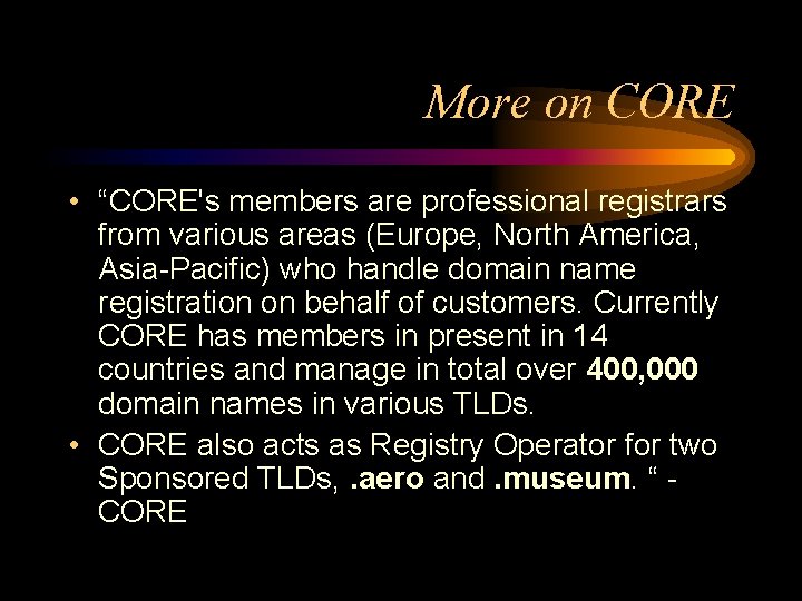 More on CORE • “CORE's members are professional registrars from various areas (Europe, North