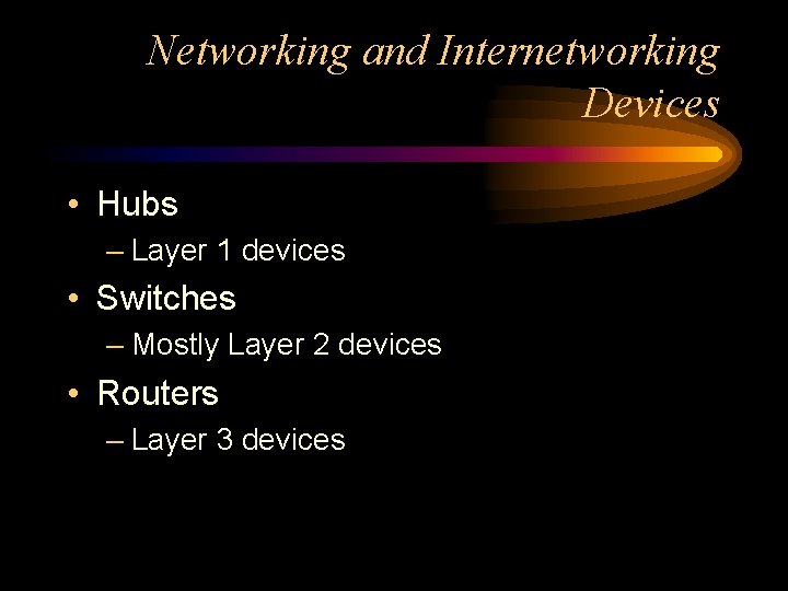 Networking and Internetworking Devices • Hubs – Layer 1 devices • Switches – Mostly