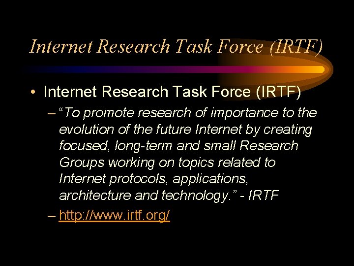 Internet Research Task Force (IRTF) • Internet Research Task Force (IRTF) – “To promote
