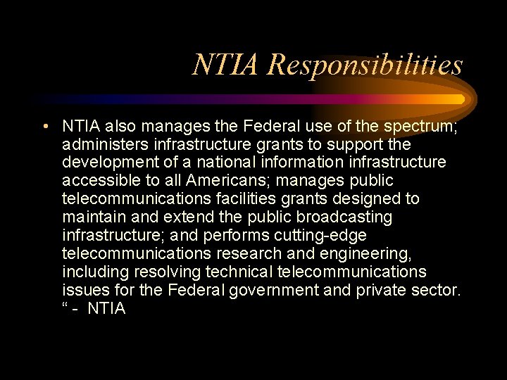 NTIA Responsibilities • NTIA also manages the Federal use of the spectrum; administers infrastructure