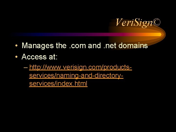 Veri. Sign© • Manages the. com and. net domains • Access at: – http: