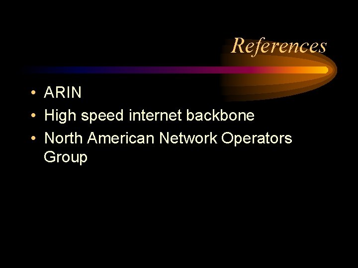 References • ARIN • High speed internet backbone • North American Network Operators Group