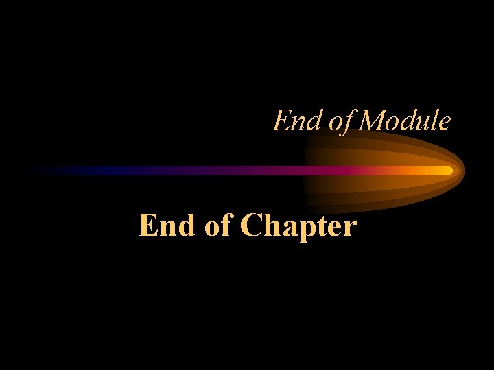 End of Module End of Chapter 