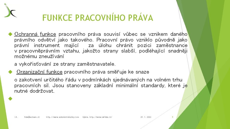 FUNKCE PRACOVNÍHO PRÁVA Ochranná funkce pracovního práva souvisí vůbec se vznikem daného právního odvětví