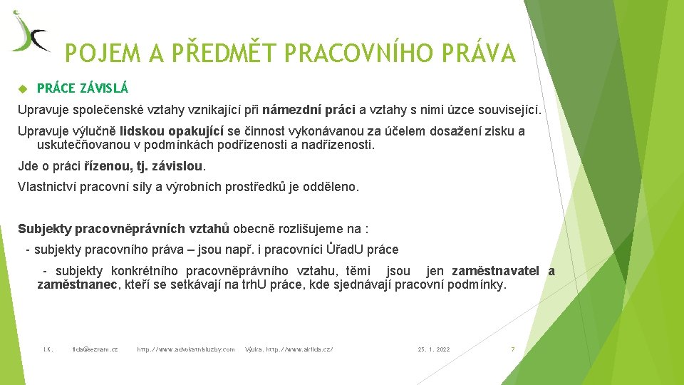 POJEM A PŘEDMĚT PRACOVNÍHO PRÁVA PRÁCE ZÁVISLÁ Upravuje společenské vztahy vznikající při námezdní práci