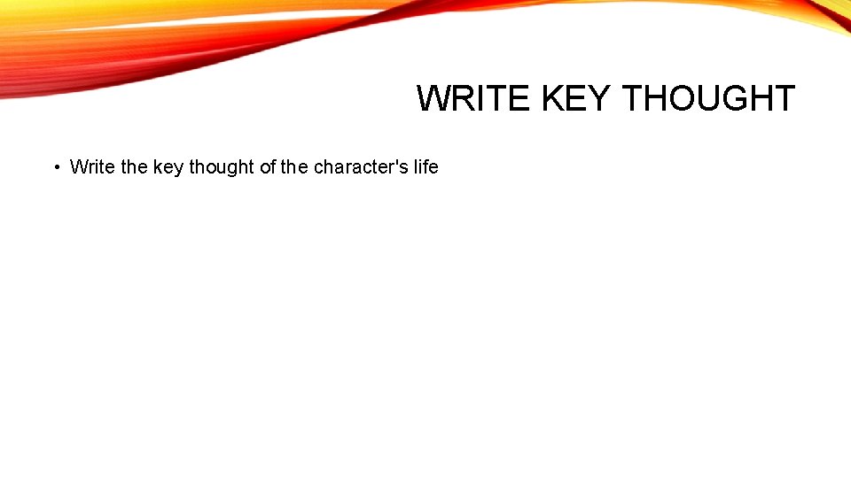 WRITE KEY THOUGHT • Write the key thought of the character's life 