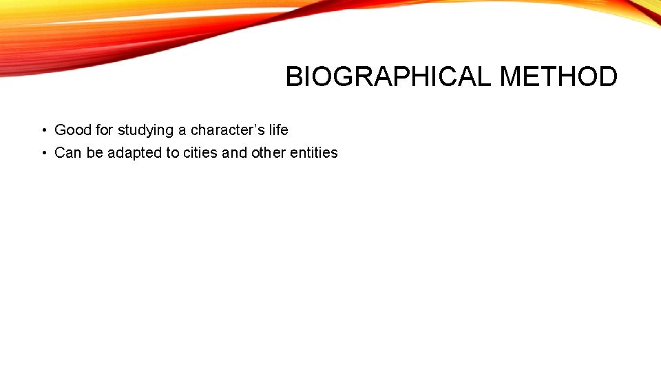 BIOGRAPHICAL METHOD • Good for studying a character’s life • Can be adapted to