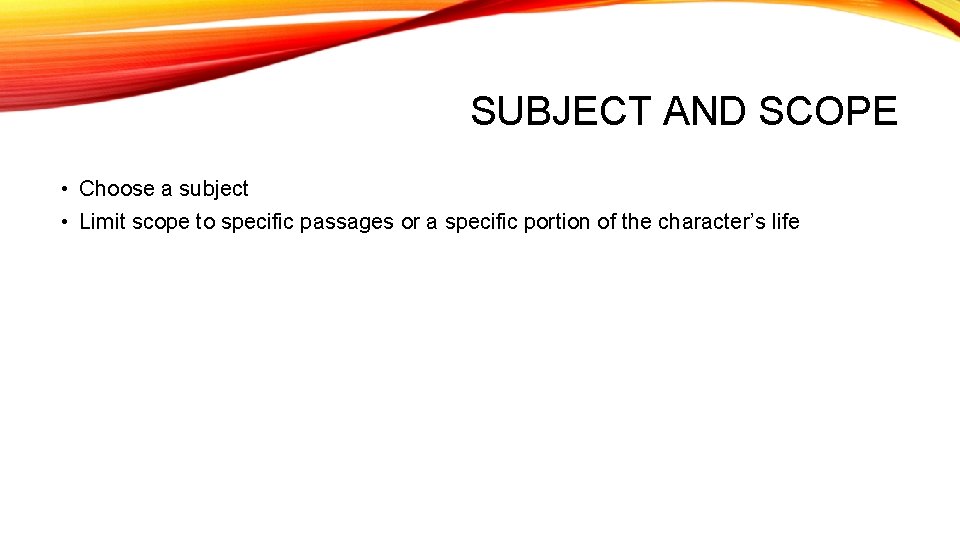 SUBJECT AND SCOPE • Choose a subject • Limit scope to specific passages or