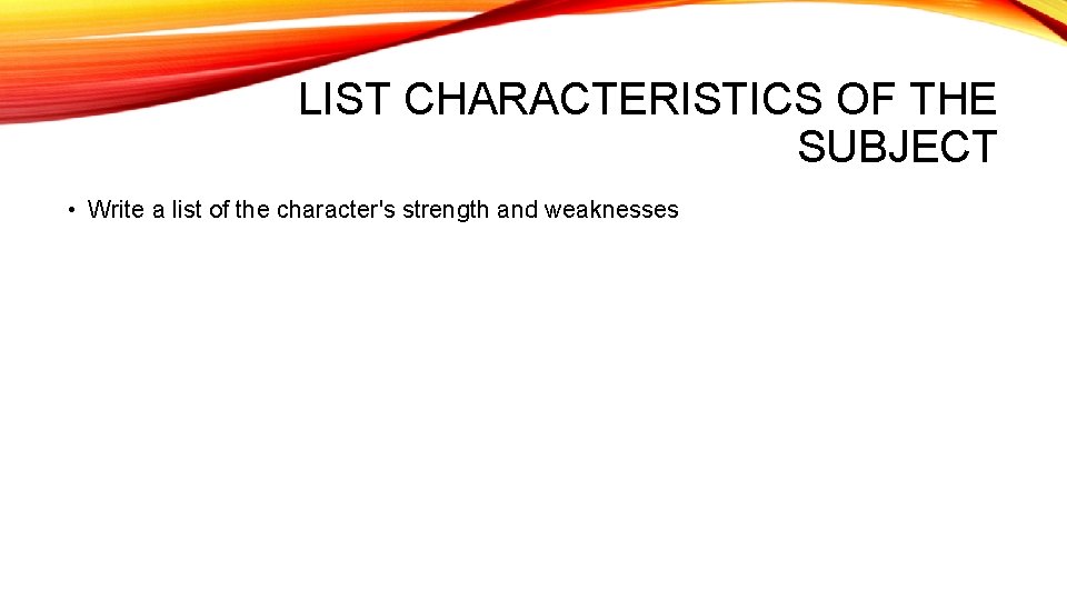 LIST CHARACTERISTICS OF THE SUBJECT • Write a list of the character's strength and