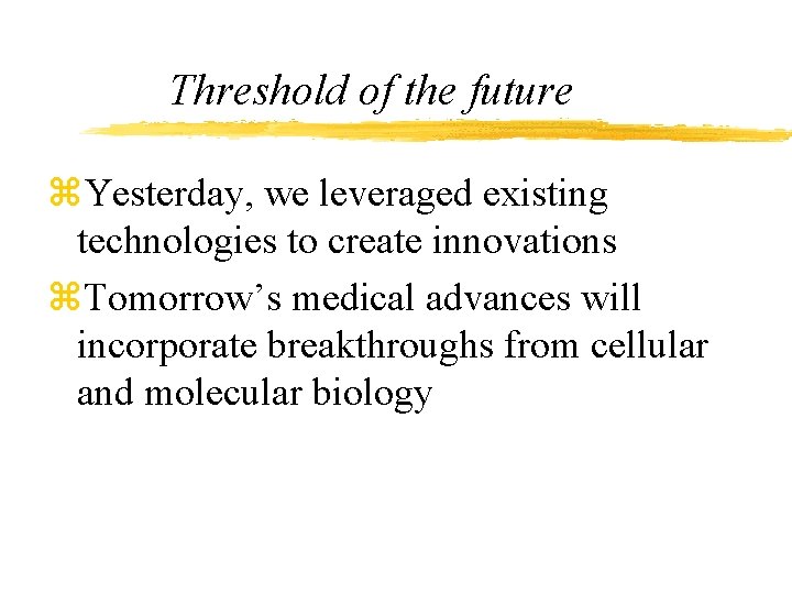 Threshold of the future z. Yesterday, we leveraged existing technologies to create innovations z.