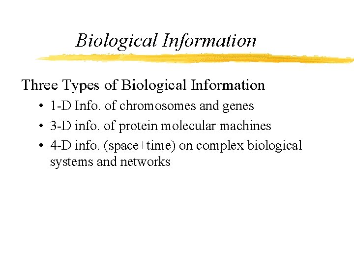 Biological Information Three Types of Biological Information • 1 -D Info. of chromosomes and