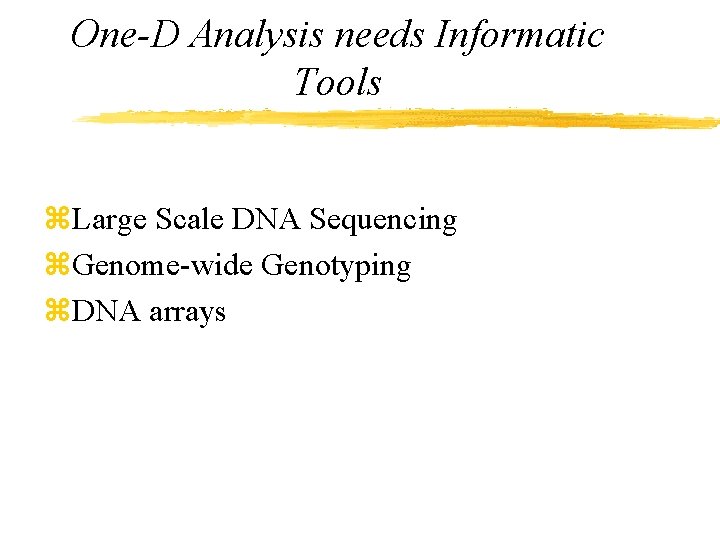 One-D Analysis needs Informatic Tools z. Large Scale DNA Sequencing z. Genome-wide Genotyping z.