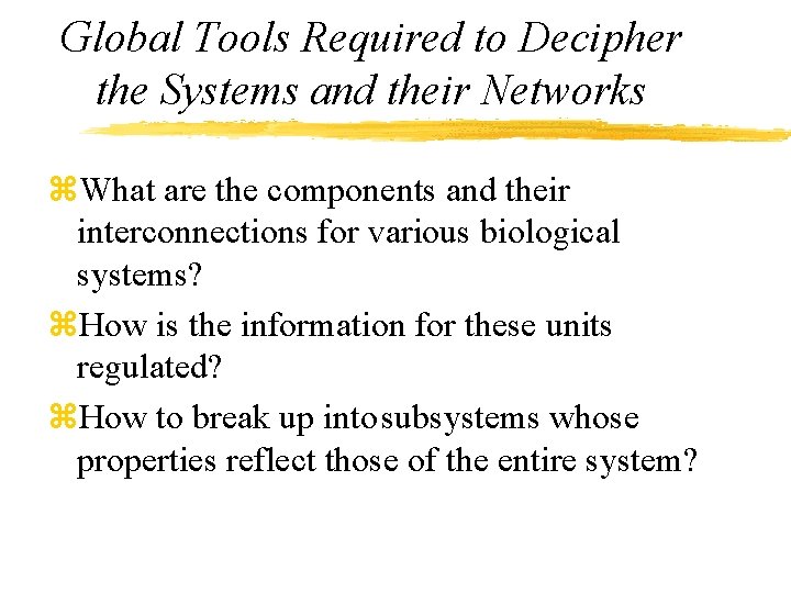 Global Tools Required to Decipher the Systems and their Networks z. What are the