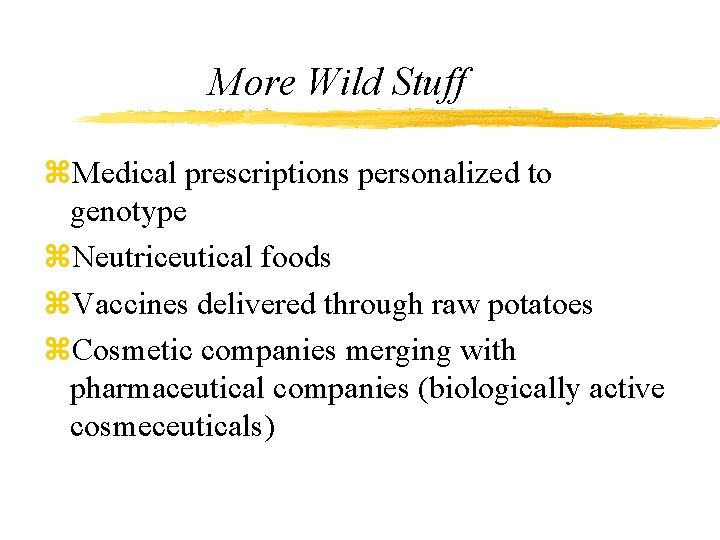 More Wild Stuff z. Medical prescriptions personalized to genotype z. Neutriceutical foods z. Vaccines