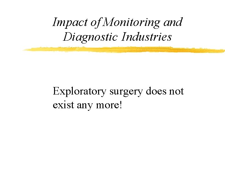 Impact of Monitoring and Diagnostic Industries Exploratory surgery does not exist any more! 