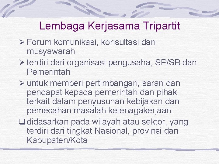 Lembaga Kerjasama Tripartit Ø Forum komunikasi, konsultasi dan musyawarah Ø terdiri dari organisasi pengusaha,