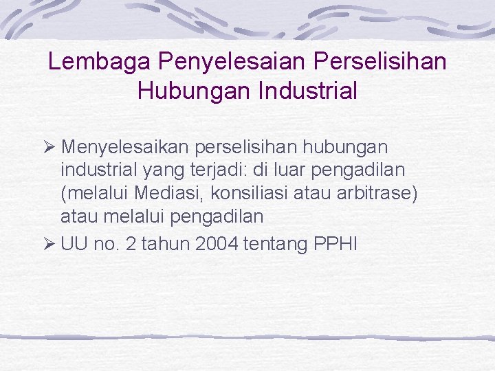 Lembaga Penyelesaian Perselisihan Hubungan Industrial Ø Menyelesaikan perselisihan hubungan industrial yang terjadi: di luar