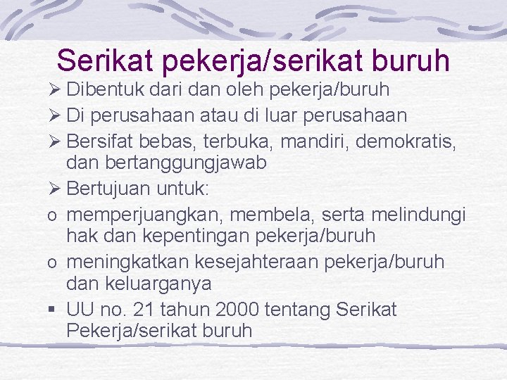 Serikat pekerja/serikat buruh Ø Dibentuk dari dan oleh pekerja/buruh Ø Di perusahaan atau di