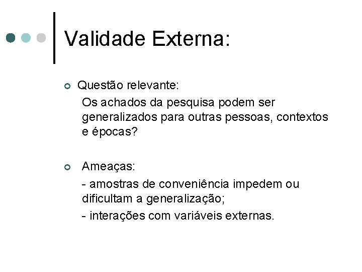 Validade Externa: ¢ ¢ Questão relevante: Os achados da pesquisa podem ser generalizados para
