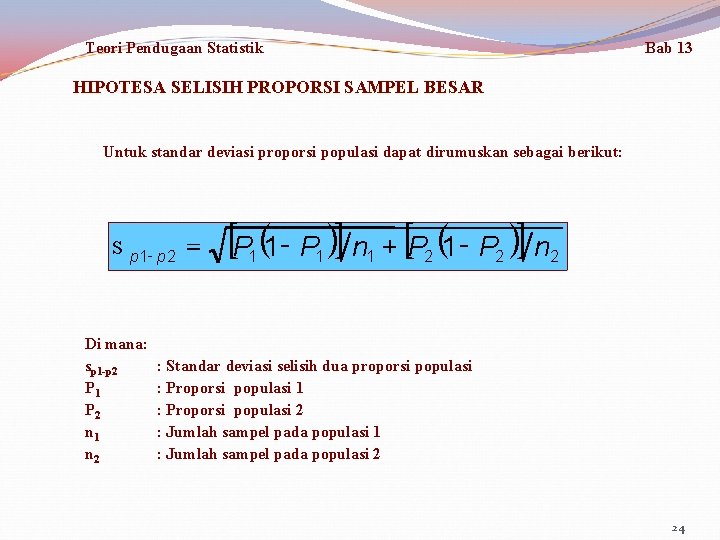 Teori Pendugaan Statistik Bab 13 HIPOTESA SELISIH PROPORSI SAMPEL BESAR Untuk standar deviasi proporsi