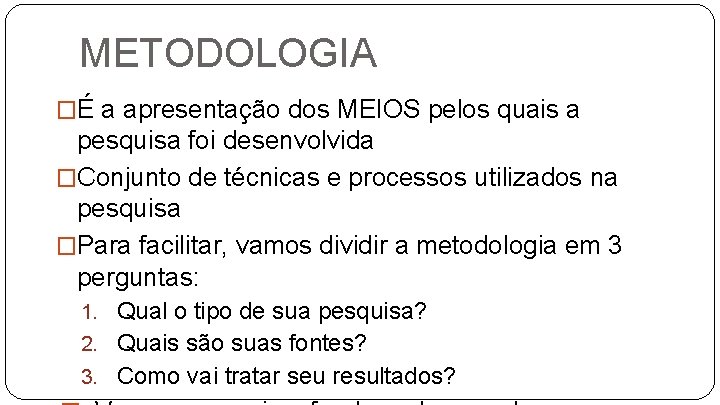 METODOLOGIA �É a apresentação dos MEIOS pelos quais a pesquisa foi desenvolvida �Conjunto de