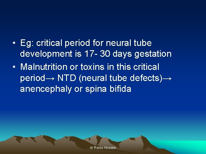  • Eg: critical period for neural tube development is 17 - 30 days