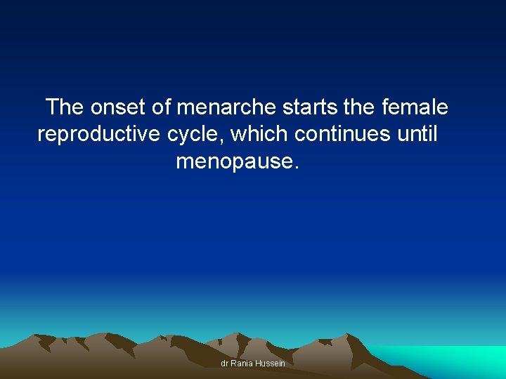 The onset of menarche starts the female reproductive cycle, which continues until menopause. dr